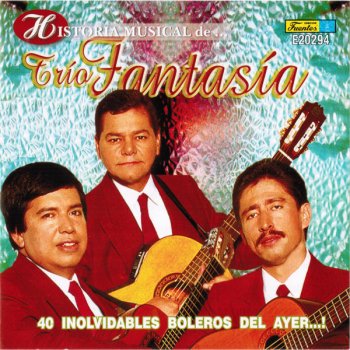 Исполнитель Trio Fantasia, альбом Historia musical de... Trío Fantasía - 40 Inolvidables boleros del ayer...!