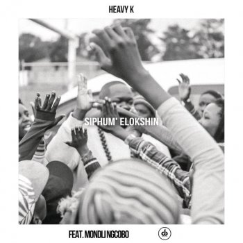 Heavy K feat. Mondli Ngcobo Siphum' Elokshin