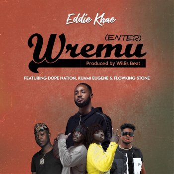 Eddie Khae Wremu (Enter) [feat. Kuami Eugene, DopeNation & Flowking Stone]