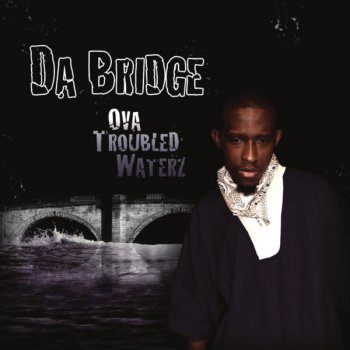 Исполнитель Da Bridge, альбом Ova Troubled Waterz