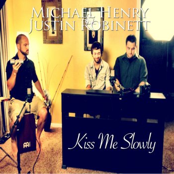 Michael Henry & Justin Robinett Kiss Me Slowly