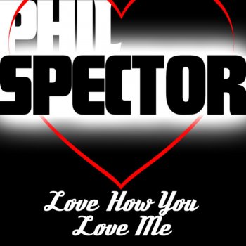 Phil Spector I Love How You Love Me