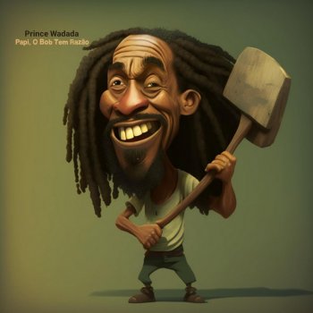 Prince Wadada Papi, O Bob Tem Razão