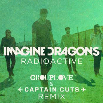 Imagine Dragons Radioactive (Grouplove & Captain Cuts Remix)