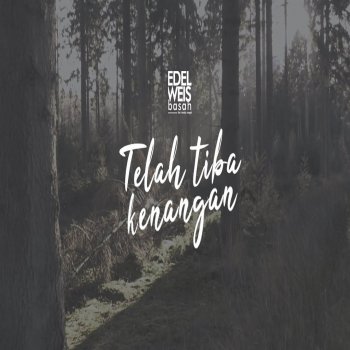 Edelweis Basah TELAH TIBA KENANGAN