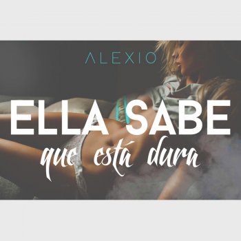 Alexio Ella Sabe Que Esta Dura