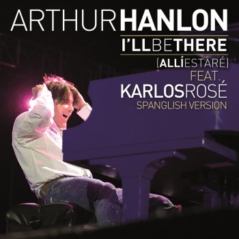 Arthur Hanlon feat. Karlos Rosé I´ll Be There (Allí Estaré) - Spanglish Version