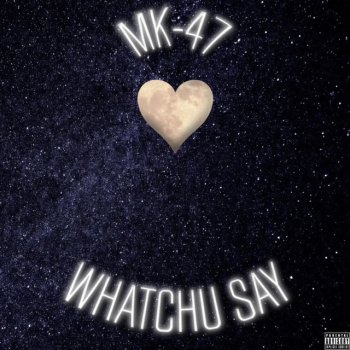 MK-47 Whatchu Say