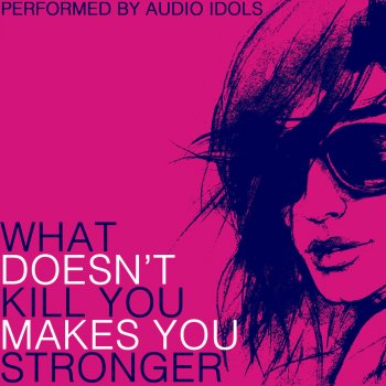 Audio Idols What Doesn't Kill You (Stronger)