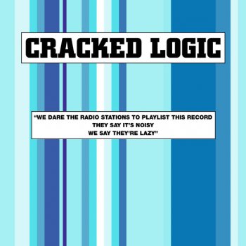 Исполнитель Cracked Logic, альбом We Dare The Radio Stations To Playlist Our Record, They Say It's Noisy, We Say They're Lazy