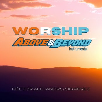 Исполнитель Héctor Alejandro Cid Pérez, альбом Worship: Above & Beyond (Instrumental)