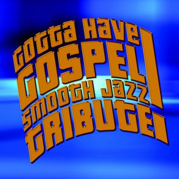 Gotta Have Gospel Smooth Jazz Tribute We Fall Down