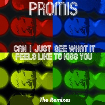 Исполнитель Promis, альбом Can I Just See What It Feels Like to Kiss You (The Remixes)