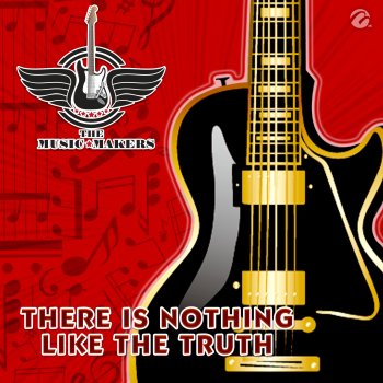 The Music Makers There is Nothing Like the Truth