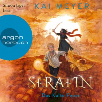 Kai Meyer feat. Simon Jäger Kapitel 16 - Serafin. Das Kalte Feuer - Merle-Zyklus, Band 4