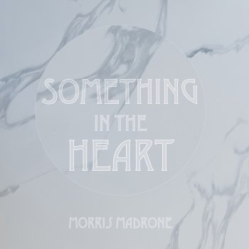 Исполнитель Morris Madrone, альбом Something In The Heart