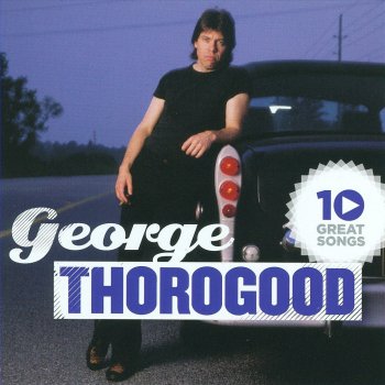 George Thorogood & The Destroyers If You Don't Start Drinking (I'm Gonna Leave)