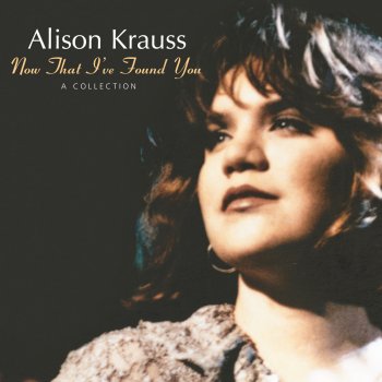 Alison Krauss Baby Now That I Found You