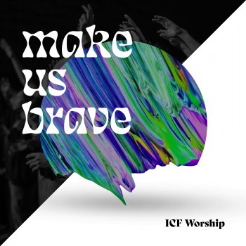 ICF Worship feat. Dave Kull Make Us Brave - Live