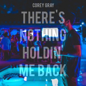 Corey Gray There's Nothing Holdin' me Back