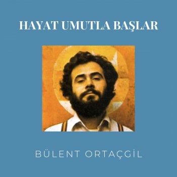 Bülent Ortaçgil Hayat Umutla Başlar