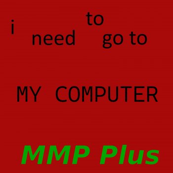 MMP Plus I Need To Go To My Computer