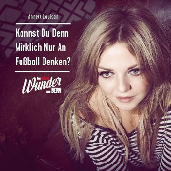 Annett Louisan Kannst du wirklich nur an Fußball denken?