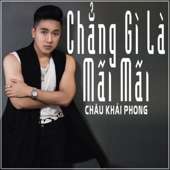 Chau Khai Phong Chẳng Gì Là Mãi Mãi