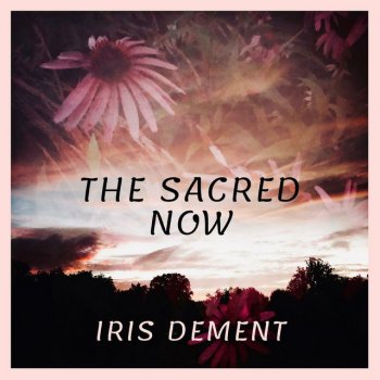 Исполнитель Iris DeMent, альбом The Sacred Now / How Long