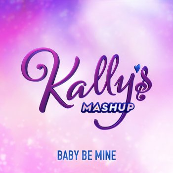 KALLY'S Mashup Cast feat. Maia Reficco & Alex Hoyer Baby Be Mine