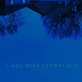 my head is empty i was only temporary 2 u