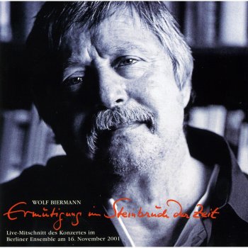 Исполнитель Wolf Biermann, альбом Ermutigung im Steinbruch der Zeit (Live-Mitschnitt des Konzertes im Berliner Ensemble am 16.November 2001)