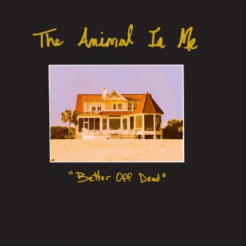 The Animal In Me Better off Dead