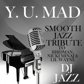 Исполнитель DJ Jazz, альбом Y. U. Mad (Smooth Jazz Tribute to Birdman, Nicki Minaj & Lil Wayne)
