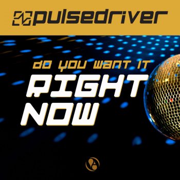 Pulsedriver Do You Want It Right Now (Bounce Edit)