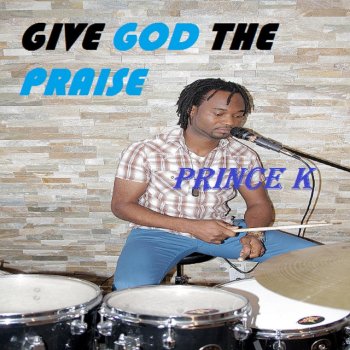 Prince K Give God the Praise