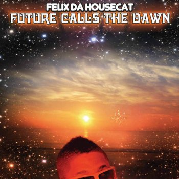 Felix da Housecat Future Calls The Dawn