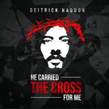 Deitrick Haddon He Carried the Cross For Me