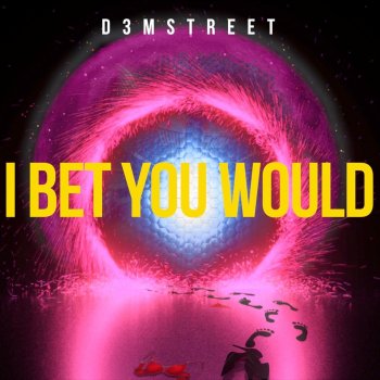 D3Mstreet I Bet You Would