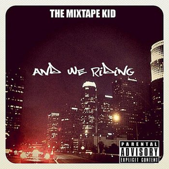 Исполнитель The Mixtape Kid, альбом And We Riding