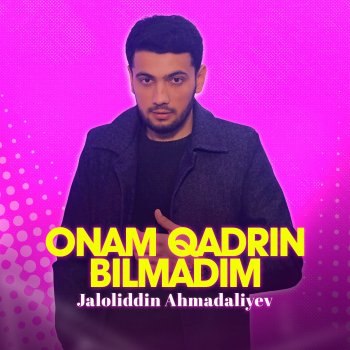 Jaloliddin Ahmadaliyev Onam qadrin bilmadim