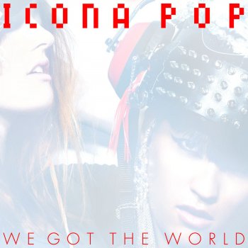 Icona Pop We Got The World - Radio Edit