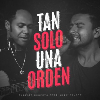 Thalles Roberto feat. Alex Campos Tan Solo una Orden