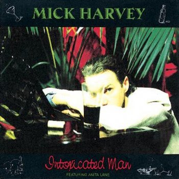 Mick Harvey Intoxicated Man