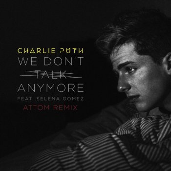 Charlie Puth, Selena Gomez & Attom We Don't Talk Anymore (feat. Selena Gomez) - Attom Remix