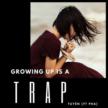 Tuyên Growing Up Is A Trap (feat. Pha)