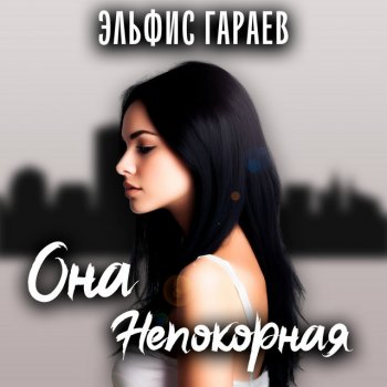 Эльфис Гараев Она непокорная