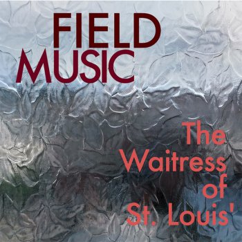 Исполнитель Field Music, альбом The Waitress of St Louis'