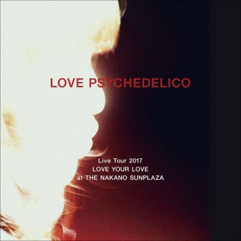 Love Psychedelico Last Smile - LOVE PSYCHEDELICO Live Tour 2017 LOVE YOUR LOVE at THE NAKANO SUNPLAZA