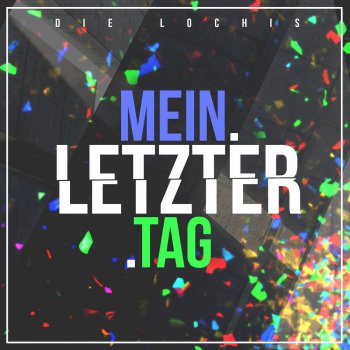 Die Lochis Mein letzter Tag